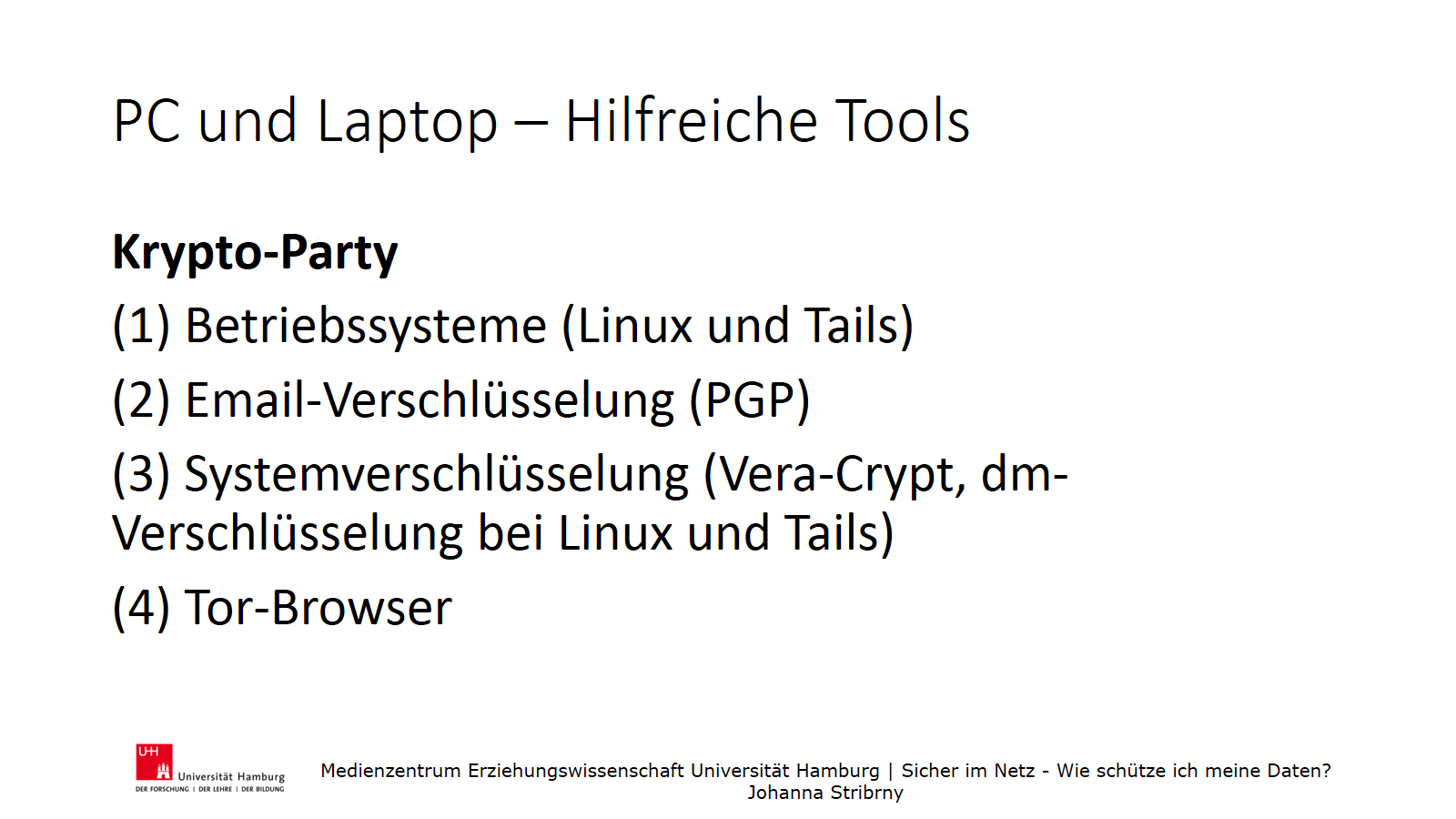 PC und Laptop – Hilfreiche Tools | Krypto-Party
 (1) Betriebssysteme (Linux und Tails)
(2) Email-Verschlüsselung (PGP)
(3) Systemverschlüsselung (Vera-Crypt, dm-Verschlüsselung bei Linux und Tails)
(4) Tor-Browser
